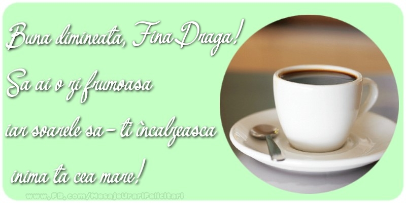 Felicitari de buna dimineata pentru Fina - Buna dimineata, fina draga. Sa ai o zi frumoasa.