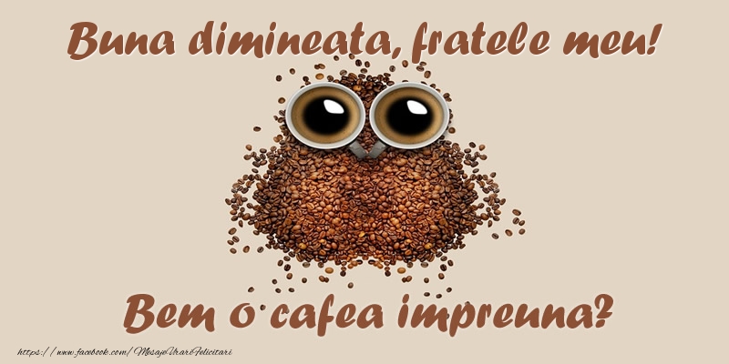 Felicitari de buna dimineata pentru Frate - Buna dimineata, fratele meu! Bem o cafea impreuna?