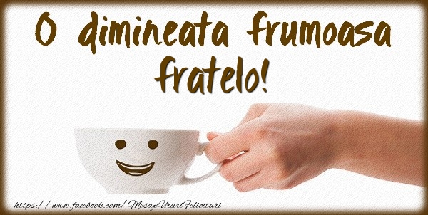 Felicitari de buna dimineata pentru Frate - O dimineata frumoasa fratelo!