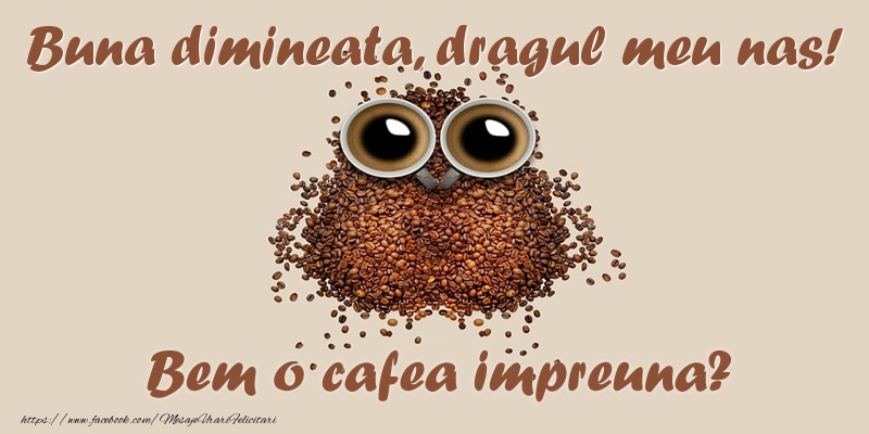 Felicitari de buna dimineata pentru Nas - Buna dimineata, dragul meu nas! Bem o cafea impreuna?