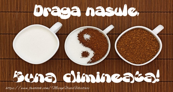 Felicitari de buna dimineata pentru Nas - Draga nasule Buna dimineata!