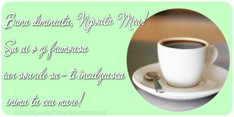 Felicitari de buna dimineata pentru Nepoata - Buna dimineata, nepoata mea. Sa ai o zi frumoasa.