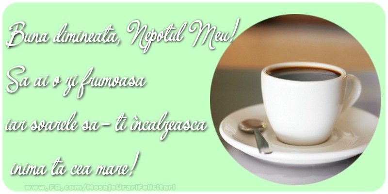 Felicitari de buna dimineata pentru Nepot - Buna dimineata, nepotul meu. Sa ai o zi frumoasa.