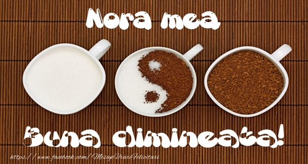 Felicitari de buna dimineata pentru Nora - Nora mea Buna dimineata!
