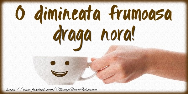 Felicitari de buna dimineata pentru Nora - O dimineata frumoasa draga nora!