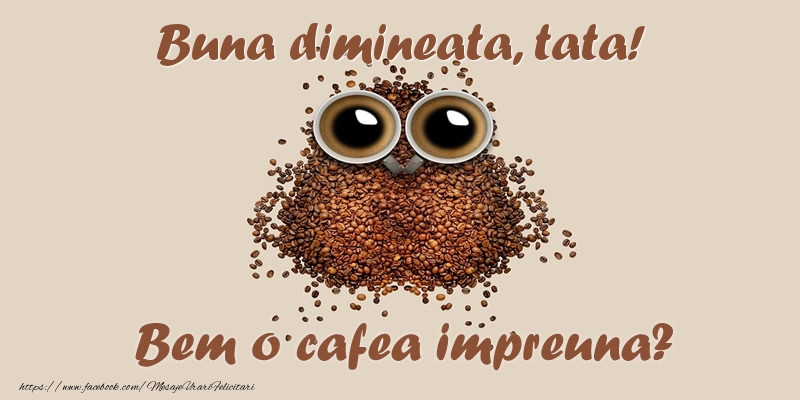 Felicitari de buna dimineata pentru Tata - Buna dimineata, tata! Bem o cafea impreuna?