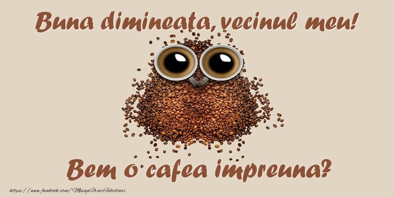Felicitari de buna dimineata pentru Vecin - Buna dimineata, vecinul meu! Bem o cafea impreuna?