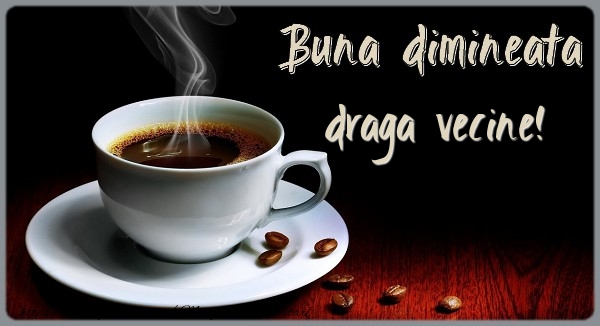 Felicitari de buna dimineata pentru Vecin - Buna dimineata draga vecine!
