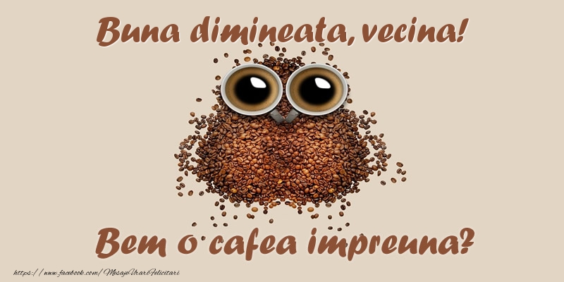 Buna dimineata Buna dimineata, vecina! Bem o cafea impreuna?