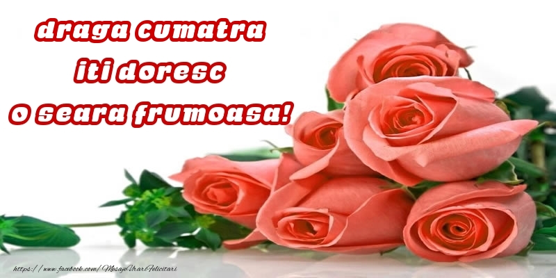 Felicitari de buna seara pentru Cumatra - Trandafiri pentru draga cumatra iti doresc o seara frumoasa!