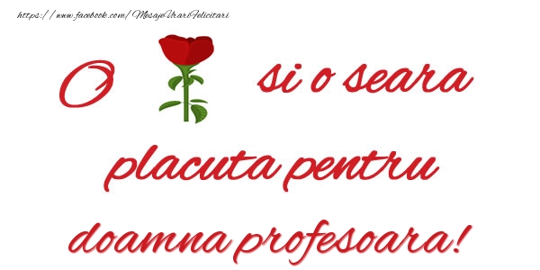 Felicitari de buna seara pentru Profesoara - O floare si o seara placuta pentru doamna profesoara!