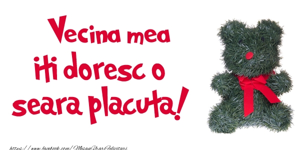 Felicitari de buna seara pentru Vecina - Vecina mea iti doresc  o seara placuta!