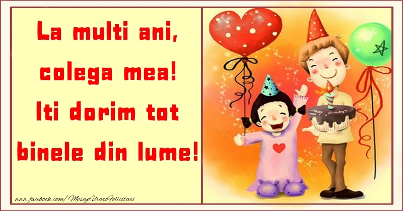 Felicitari pentru copii pentru Colega - La multi ani, Iti dorim tot binele din lume! colega mea