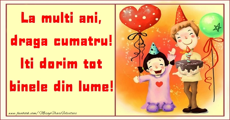 Felicitari pentru copii pentru Cumatru - La multi ani, Iti dorim tot binele din lume! draga cumatru