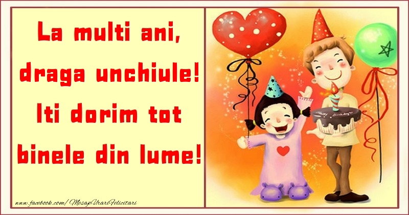 Felicitari pentru copii pentru Unchi - La multi ani, Iti dorim tot binele din lume! draga unchiule