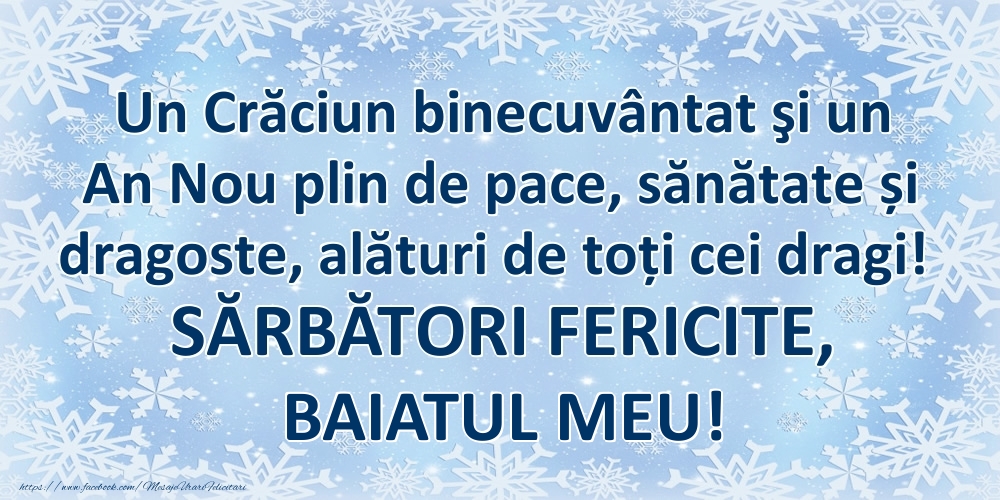 Felicitari de Craciun pentru Baiat - Un Crăciun binecuvântat şi un An Nou plin de pace, sănătate și dragoste, alături de toți cei dragi! SĂRBĂTORI FERICITE, baiatul meu!