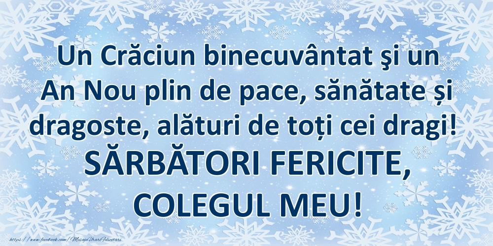 Felicitari de Craciun pentru Coleg - Un Crăciun binecuvântat şi un An Nou plin de pace, sănătate și dragoste, alături de toți cei dragi! SĂRBĂTORI FERICITE, colegul meu!