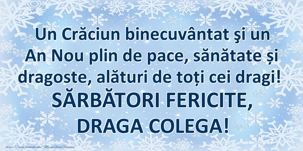 Felicitari de Craciun pentru Colega - Un Crăciun binecuvântat şi un An Nou plin de pace, sănătate și dragoste, alături de toți cei dragi! SĂRBĂTORI FERICITE, draga colega!
