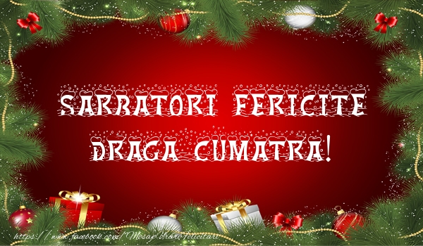 Felicitari de Craciun pentru Cumatra - Sarbatori fericite draga cumatra!