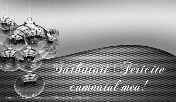 Felicitari de Craciun pentru Cumnat - Sarbatori fericite cumnatul meu!