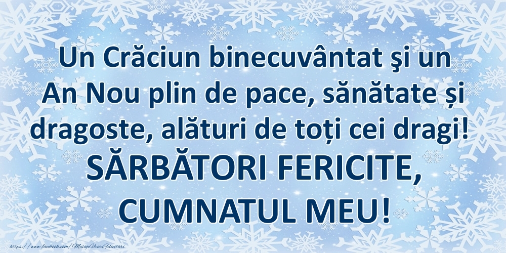 Felicitari de Craciun pentru Cumnat - Un Crăciun binecuvântat şi un An Nou plin de pace, sănătate și dragoste, alături de toți cei dragi! SĂRBĂTORI FERICITE, cumnatul meu!