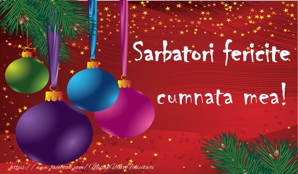 Felicitari de Craciun pentru Cumnata - Sarbatori fericite cumnata mea!