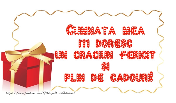 Felicitari de Craciun pentru Cumnata - Cumnata mea iti doresc un Craciun Fericit  si  plin de cadouri!