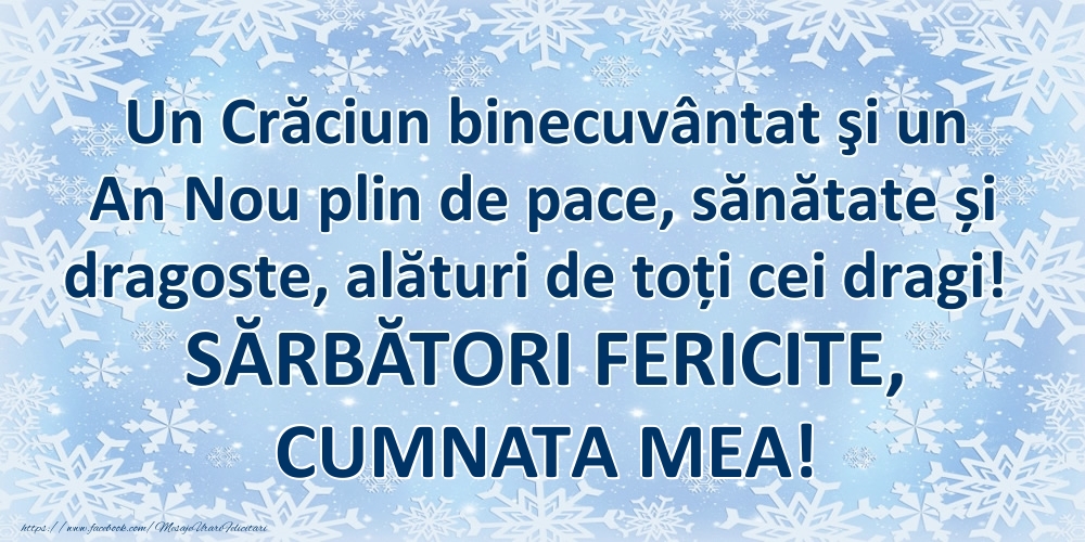 Felicitari de Craciun pentru Cumnata - Un Crăciun binecuvântat şi un An Nou plin de pace, sănătate și dragoste, alături de toți cei dragi! SĂRBĂTORI FERICITE, cumnata mea!