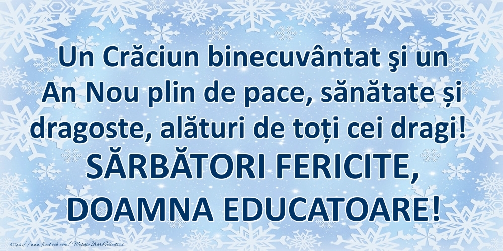 Felicitari de Craciun pentru Educatoare - Un Crăciun binecuvântat şi un An Nou plin de pace, sănătate și dragoste, alături de toți cei dragi! SĂRBĂTORI FERICITE, doamna educatoare!