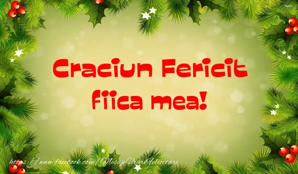 Felicitari de Craciun pentru Fata - Craciun Fericit fiica mea!