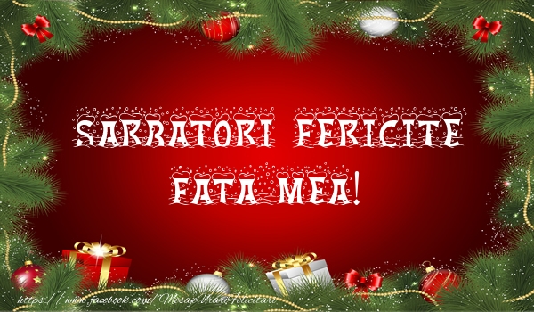 Felicitari de Craciun pentru Fata - Sarbatori fericite fata mea!
