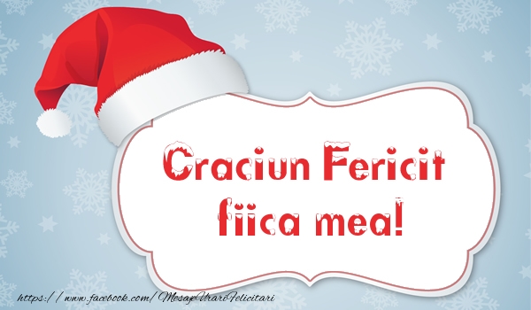 Felicitari de Craciun pentru Fata - Craciun Fericit fiica mea!