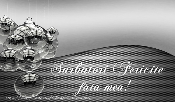Felicitari de Craciun pentru Fata - Sarbatori fericite fata mea!