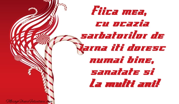 Felicitari de Craciun pentru Fata - Fiica mea cu ocazia  sarbatorilor de iarna iti doresc numai bine, sanatate si La multi ani!