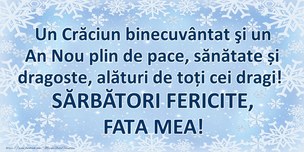 Felicitari de Craciun pentru Fata - Un Crăciun binecuvântat şi un An Nou plin de pace, sănătate și dragoste, alături de toți cei dragi! SĂRBĂTORI FERICITE, fata mea!
