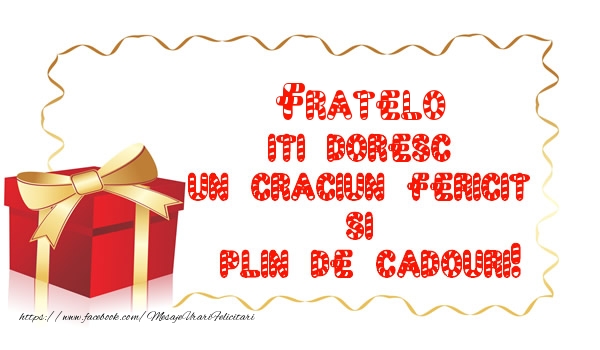 Felicitari de Craciun pentru Frate - Fratelo iti doresc un Craciun Fericit  si  plin de cadouri!