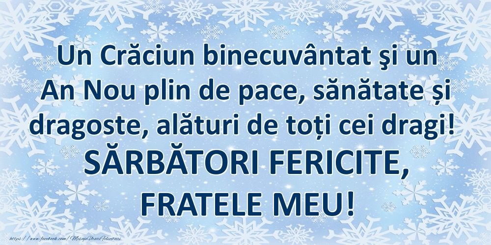 Felicitari de Craciun pentru Frate - Un Crăciun binecuvântat şi un An Nou plin de pace, sănătate și dragoste, alături de toți cei dragi! SĂRBĂTORI FERICITE, fratele meu!