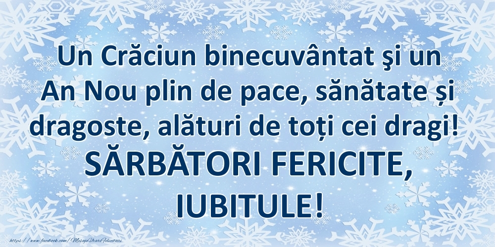 Felicitari de Craciun pentru Iubit - Un Crăciun binecuvântat şi un An Nou plin de pace, sănătate și dragoste, alături de toți cei dragi! SĂRBĂTORI FERICITE, iubitule!