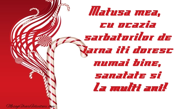 Felicitari de Craciun pentru Matusa - Matusa mea cu ocazia  sarbatorilor de iarna iti doresc numai bine, sanatate si La multi ani!