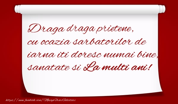 Felicitari de Craciun pentru Prieten - Draga draga prietene, cu ocazia sarbatorilor de iarna iti doresc numai bine, sanatate si  La multi ani!