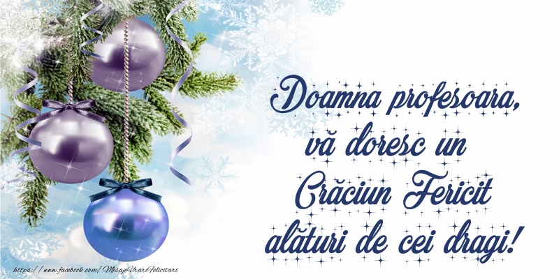 Felicitari de Craciun pentru Profesoara - Doamna profesoara, vă doresc un Crăciun Fericit alături de cei dragi!