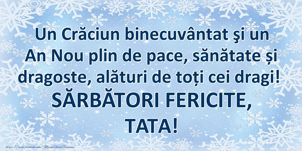 Felicitari de Craciun pentru Tata - Un Crăciun binecuvântat şi un An Nou plin de pace, sănătate și dragoste, alături de toți cei dragi! SĂRBĂTORI FERICITE, tata!