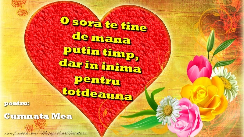 Felicitari Diverse pentru Cumnata - O sora te tine de mana putin timp, dar in inima pentru totdeauna. Pentru cumnata mea