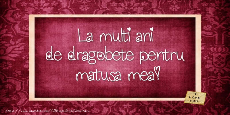 Felicitari de Dragobete pentru Matusa - La multi ani de dragobete pentru matusa mea!