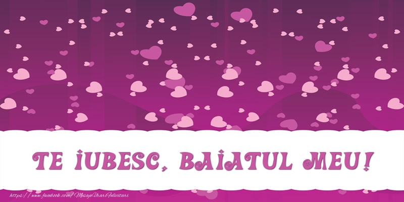 Felicitari de dragoste pentru Baiat - Te iubesc, baiatul meu!