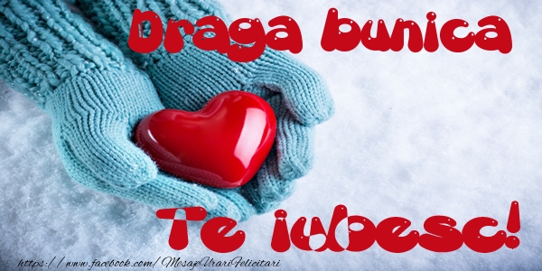 Felicitari de dragoste pentru Bunica - Draga bunica Te iubesc!