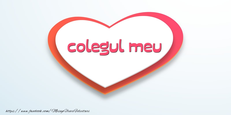 Felicitari de dragoste pentru Coleg - Love colegul meu