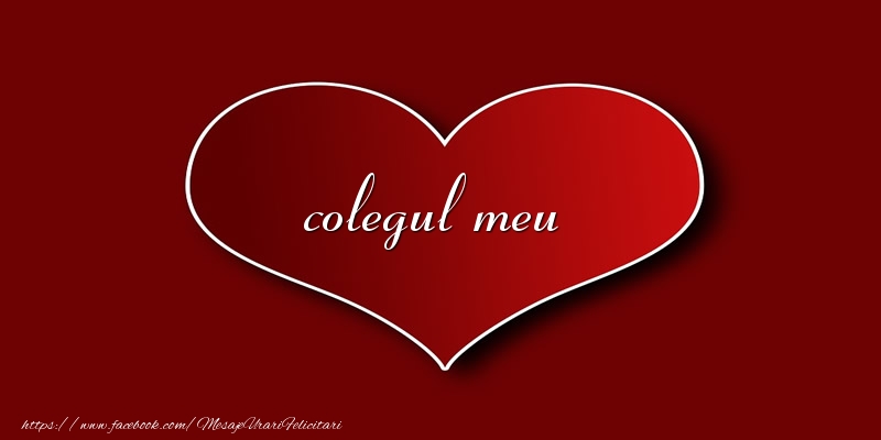 Felicitari de dragoste pentru Coleg - Love colegul meu