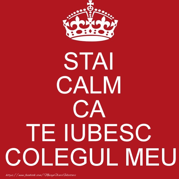 Dragoste STAI CALM CA TE IUBESC colegul meu!