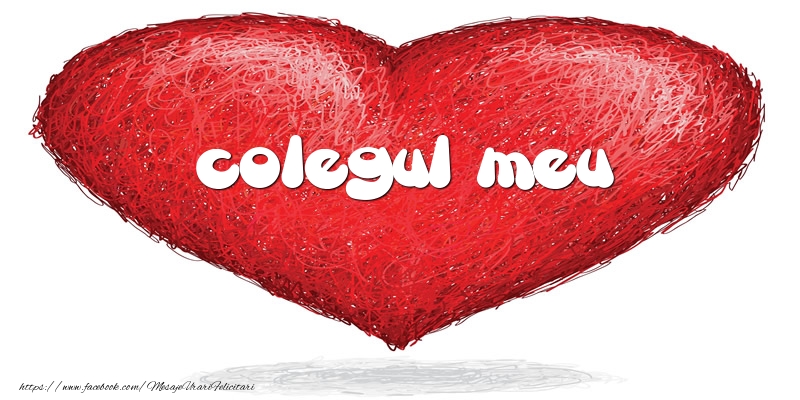Felicitari de dragoste pentru Coleg - Pentru colegul meu din inima